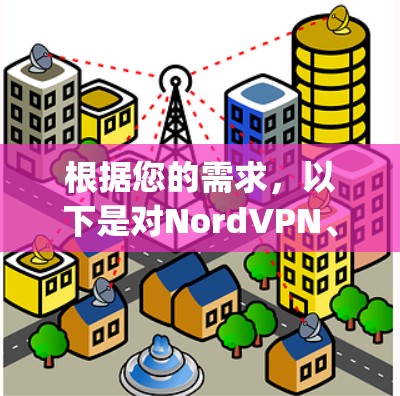 根据您的需求,以下是对NordVPN、ExpressVPN和Surfshark的详细比较 根据您的需求,以下是对NordVPN、ExpressVPN和Surfshark的详细比较