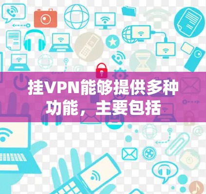 挂VPN能够提供多种功能，主要包括