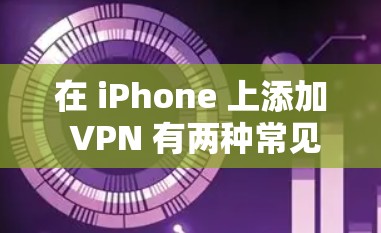 在 iPhone 上添加 VPN 有两种常见的方法,使用内置的 VPN 设置,或者通过第三方 VPN 应用的界面进行配置。以下是详细的步骤说明 在 iPhone 上添加 VPN 有两种常见的方法,使用内置的 VPN 设置,或者通过第三方 VPN 应用的界面进行配置。以下是详细的步骤说明