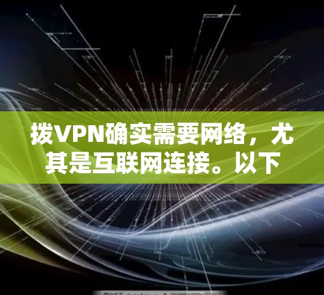 拨VPN确实需要网络,尤其是互联网连接。以下是详细的解释 拨VPN确实需要网络,尤其是互联网连接。以下是详细的解释
