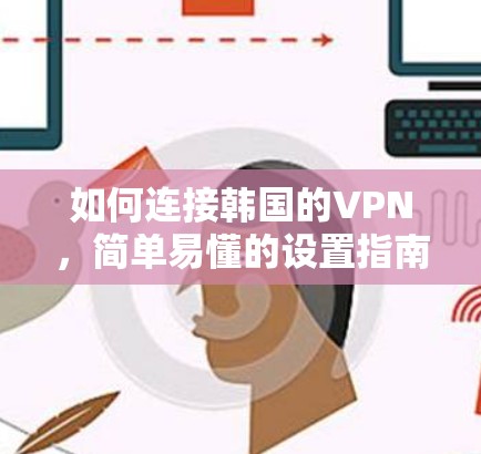如何连接韩国的VPN,简单易懂的设置指南 如何连接韩国的VPN,简单易懂的设置指南