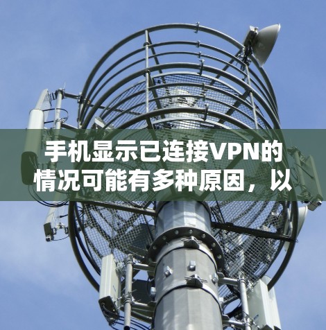 手机显示已连接VPN的情况可能有多种原因，以下是详细的排查和解决步骤