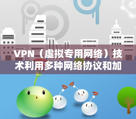 VPN(虚拟专用网络)技术利用多种网络协议和加密方法来提供安全的网络通信。以下是这些技术的详细说明 VPN(虚拟专用网络)技术利用多种网络协议和加密方法来提供安全的网络通信。以下是这些技术的详细说明