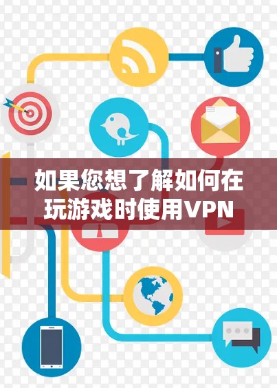如果您想了解如何在玩游戏时使用VPN,以下是一些建议 如果您想了解如何在玩游戏时使用VPN,以下是一些建议