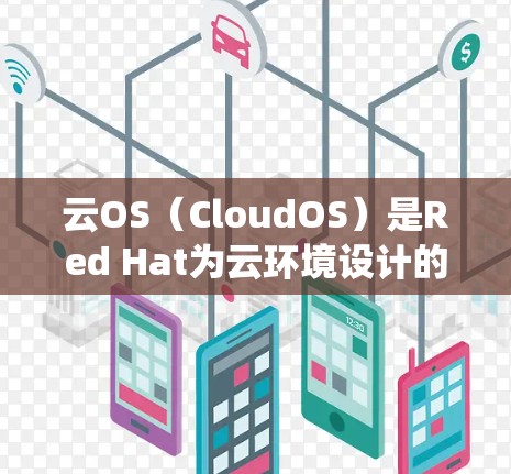 云OS(CloudOS)是Red Hat为云环境设计的操作系统,主要用于容器化和虚拟化,优化了在云环境中的性能和资源利用率。由于其专为云设计,云OS可能不支持传统的VPN配置 云OS(CloudOS)是Red Hat为云环境设计的操作系统,主要用于容器化和虚拟化,优化了在云环境中的性能和资源利用率。由于其专为云设计,云OS可能不支持传统的VPN配置