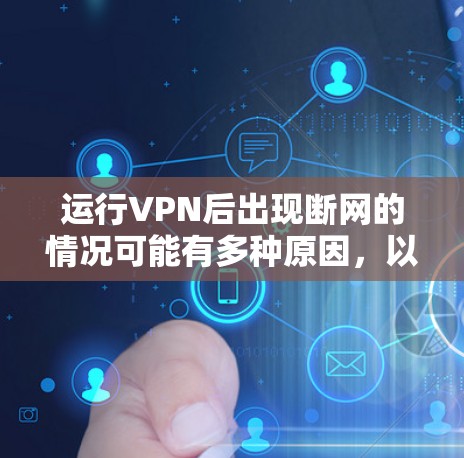 运行VPN后出现断网的情况可能有多种原因,以下是一些常见问题及解决方法 运行VPN后出现断网的情况可能有多种原因,以下是一些常见问题及解决方法