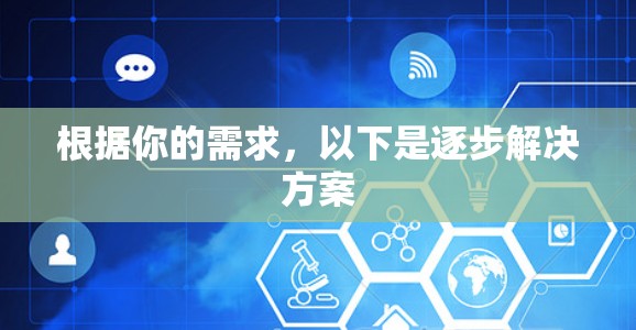 根据你的需求,以下是逐步解决方案 根据你的需求,以下是逐步解决方案
