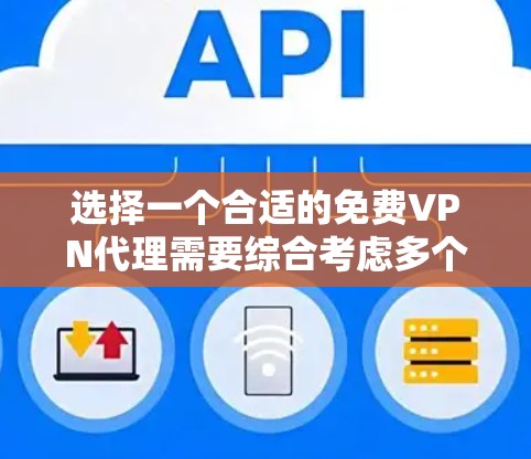 选择一个合适的免费VPN代理需要综合考虑多个因素,以下是根据您的需求整理出的建议 选择一个合适的免费VPN代理需要综合考虑多个因素,以下是根据您的需求整理出的建议