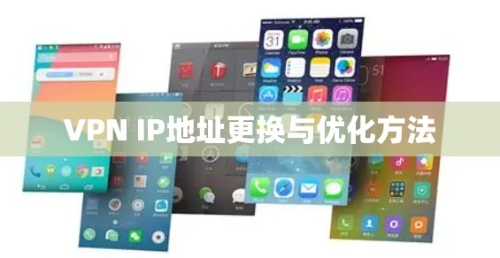 VPN IP地址更换与优化方法 VPN IP地址更换与优化方法