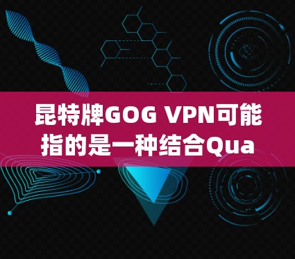 昆特牌GOG VPN可能指的是一种结合Quantum Key Distribution(QKD)和VPN技术的网络解决方案,旨在提供更高的安全性和隐私保护。以下是对此的详细分析 昆特牌GOG VPN可能指的是一种结合Quantum Key Distribution(QKD)和VPN技术的网络解决方案,旨在提供更高的安全性和隐私保护。以下是对此的详细分析