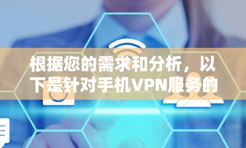 根据您的需求和分析,以下是针对手机VPN服务的推荐 根据您的需求和分析,以下是针对手机VPN服务的推荐