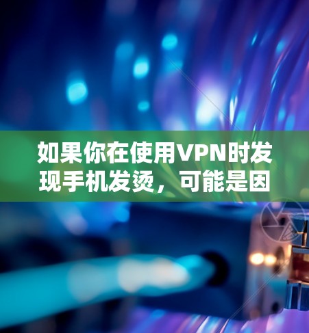 如果你在使用VPN时发现手机发烫,可能是因为VPN连接导致手机的网络处理过载,特别是如果VPN连接速度慢、网络传输量大,或者设备本身性能不足,可能会导致手机温度升高。以下是一些建议来解决这个问题 如果你在使用VPN时发现手机发烫,可能是因为VPN连接导致手机的网络处理过载,特别是如果VPN连接速度慢、网络传输量大,或者设备本身性能不足,可能会导致手机温度升高。以下是一些建议来解决这个问题