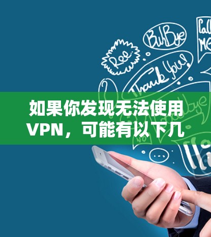 如果你发现无法使用VPN,可能有以下几个原因 如果你发现无法使用VPN,可能有以下几个原因