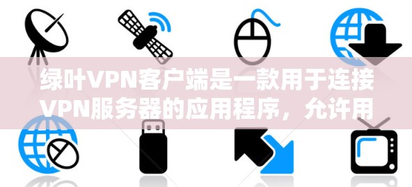绿叶VPN客户端是一款用于连接VPN服务器的应用程序,允许用户通过加密的网络连接访问受限的网络资源或保护隐私。以下是关于绿叶VPN客户端的一些信息和步骤 绿叶VPN客户端是一款用于连接VPN服务器的应用程序,允许用户通过加密的网络连接访问受限的网络资源或保护隐私。以下是关于绿叶VPN客户端的一些信息和步骤