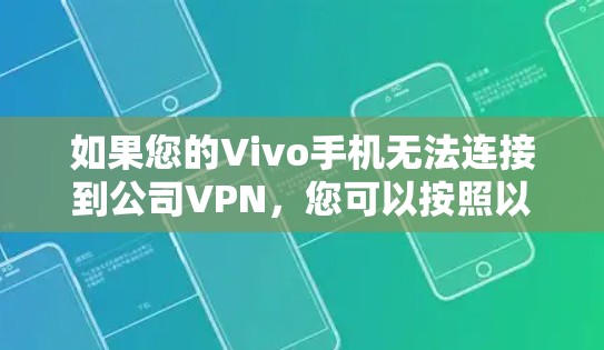 如果您的Vivo手机无法连接到公司VPN,您可以按照以下步骤进行排查和解决 如果您的Vivo手机无法连接到公司VPN,您可以按照以下步骤进行排查和解决