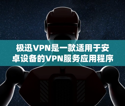 极迅VPN是一款适用于安卓设备的VPN服务应用程序,允许用户通过加密的网络连接来访问互联网,保护隐私并绕过地区限制。以下是使用极迅VPN在安卓设备上的步骤指南 极迅VPN是一款适用于安卓设备的VPN服务应用程序,允许用户通过加密的网络连接来访问互联网,保护隐私并绕过地区限制。以下是使用极迅VPN在安卓设备上的步骤指南