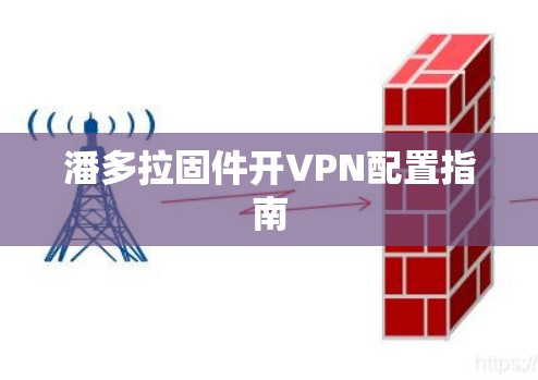 潘多拉固件开VPN配置指南 潘多拉固件开VPN配置指南