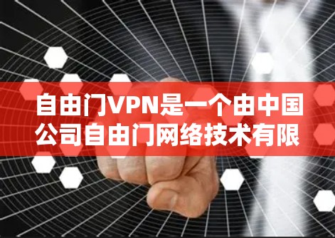 自由门VPN是一个由中国公司自由门网络技术有限公司开发的VPN服务。您可以通过以下步骤下载该VPN客户端