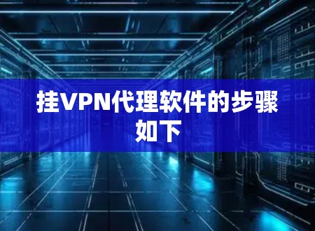 挂VPN代理软件的步骤如下 挂VPN代理软件的步骤如下