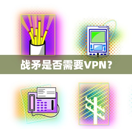 战矛是否需要VPN? 战矛是否需要VPN?