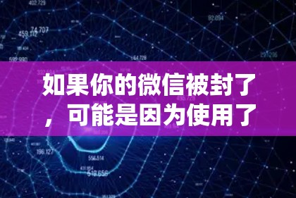 如果你的微信被封了,可能是因为使用了VPN或者绕过了网络限制。以下是解决问题的分步指南 如果你的微信被封了,可能是因为使用了VPN或者绕过了网络限制。以下是解决问题的分步指南