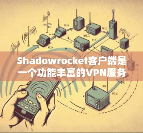 Shadowrocket客户端是一个功能丰富的VPN服务,旨在保护用户隐私和安全。以下是对其功能的详细评测 Shadowrocket客户端是一个功能丰富的VPN服务,旨在保护用户隐私和安全。以下是对其功能的详细评测