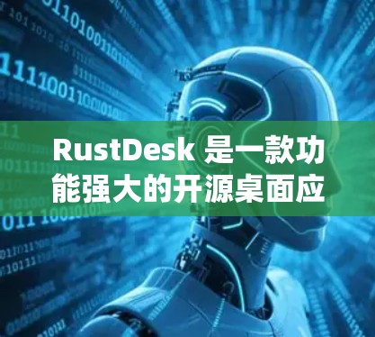 RustDesk 是一款功能强大的开源桌面应用程序管理工具,支持多平台,适用于开发者和系统管理员。以下是对 RustDesk 的详细介绍 RustDesk 是一款功能强大的开源桌面应用程序管理工具,支持多平台,适用于开发者和系统管理员。以下是对 RustDesk 的详细介绍
