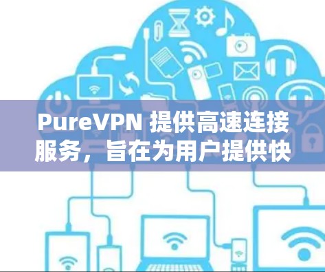 PureVPN 提供高速连接服务,旨在为用户提供快速、稳定的互联网访问体验。为了测试PureVPN的速度和性能,你可以按照以下步骤进行测试 PureVPN 提供高速连接服务,旨在为用户提供快速、稳定的互联网访问体验。为了测试PureVPN的速度和性能,你可以按照以下步骤进行测试