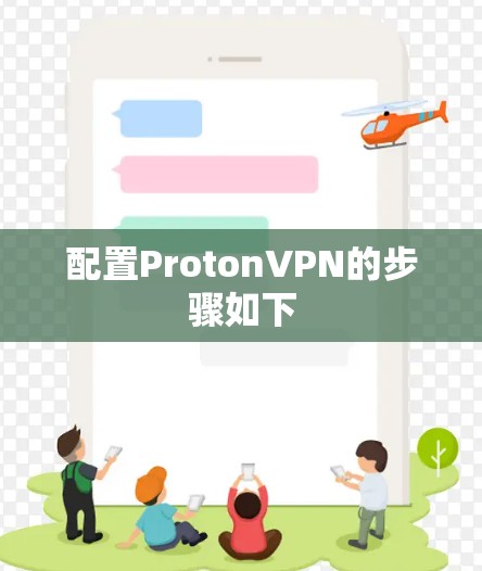 配置ProtonVPN的步骤如下
