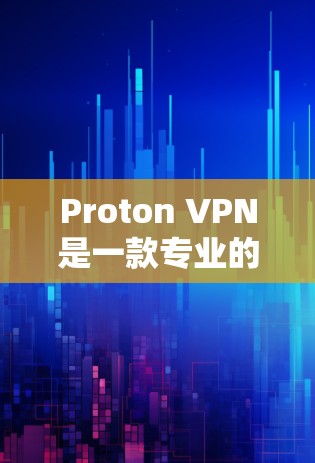 Proton VPN是一款专业的VPN软件,适合对隐私和安全有较高要求的用户。以下是其详细介绍 Proton VPN是一款专业的VPN软件,适合对隐私和安全有较高要求的用户。以下是其详细介绍