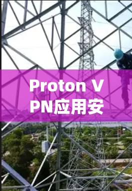 Proton VPN应用安装包指南 Proton VPN应用安装包指南