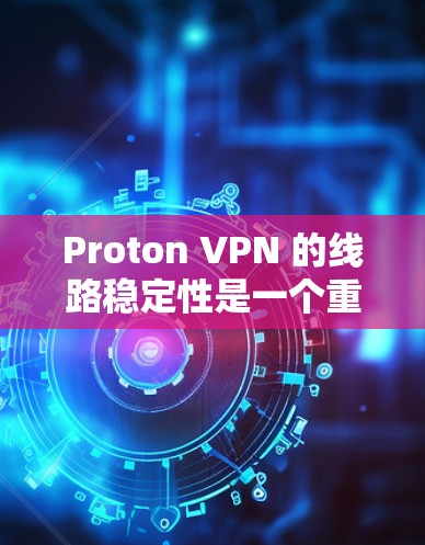 Proton VPN 的线路稳定性是一个重要的指标,尤其对于需要长时间连续连接或进行敏感任务的用户来说。以下是一些关于 Proton VPN 线路稳定性的测评和分析 Proton VPN 的线路稳定性是一个重要的指标,尤其对于需要长时间连续连接或进行敏感任务的用户来说。以下是一些关于 Proton VPN 线路稳定性的测评和分析