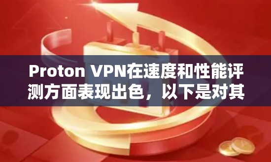Proton VPN在速度和性能评测方面表现出色,以下是对其速度排行和评测情况的详细分析 Proton VPN在速度和性能评测方面表现出色,以下是对其速度排行和评测情况的详细分析