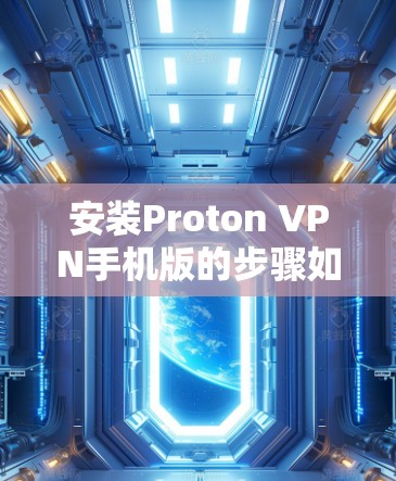 安装Proton VPN手机版的步骤如下 安装Proton VPN手机版的步骤如下