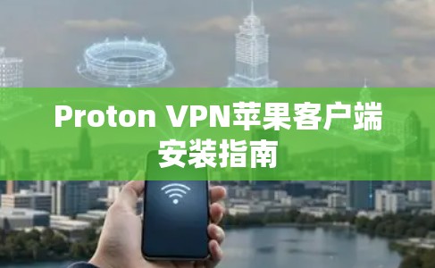 Proton VPN苹果客户端安装指南 Proton VPN苹果客户端安装指南