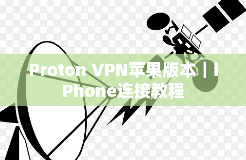 Proton VPN苹果版本｜iPhone连接教程