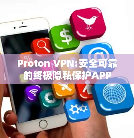 Proton VPN:安全可靠的终极隐私保护APP Proton VPN:安全可靠的终极隐私保护APP