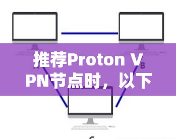 推荐Proton VPN节点时，以下因素可以帮助您选择最佳选项