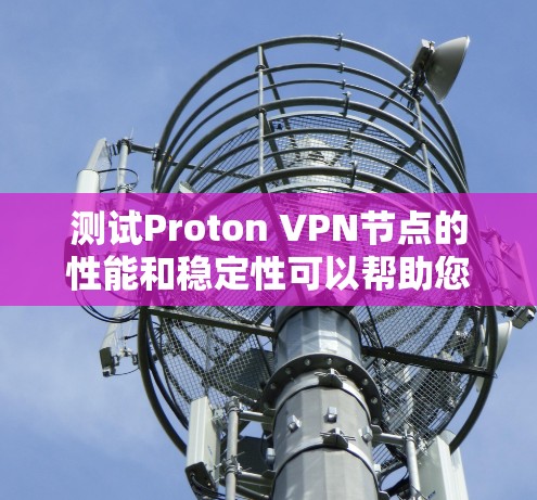 测试Proton VPN节点的性能和稳定性可以帮助您评估其服务质量（QoS）和连接性能。以下是一些常用的测试方法和工具