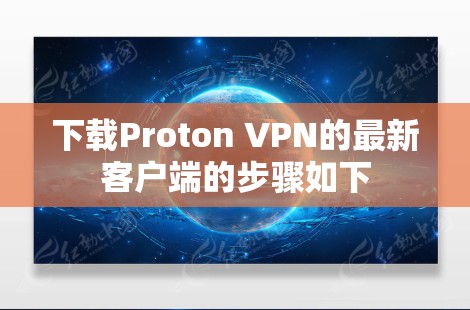 下载Proton VPN的最新客户端的步骤如下 下载Proton VPN的最新客户端的步骤如下