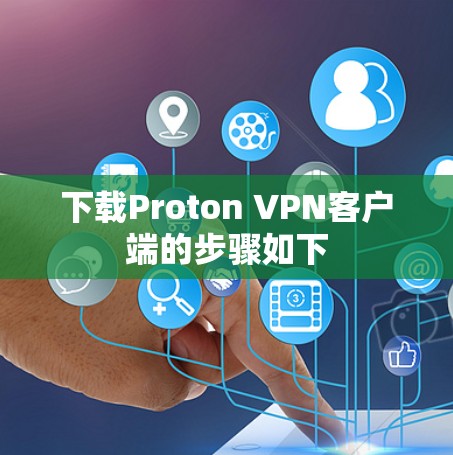 下载Proton VPN客户端的步骤如下