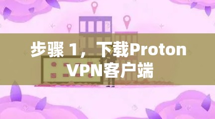 步骤 1，下载Proton VPN客户端