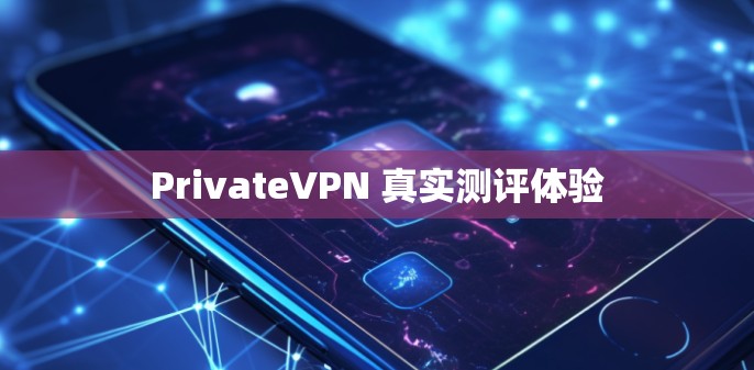 PrivateVPN 真实测评体验