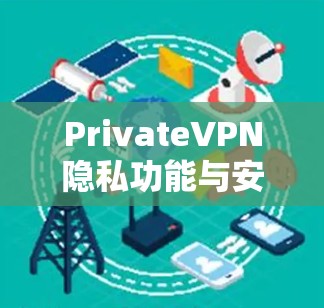 PrivateVPN隐私功能与安全保护全面解析 PrivateVPN隐私功能与安全保护全面解析