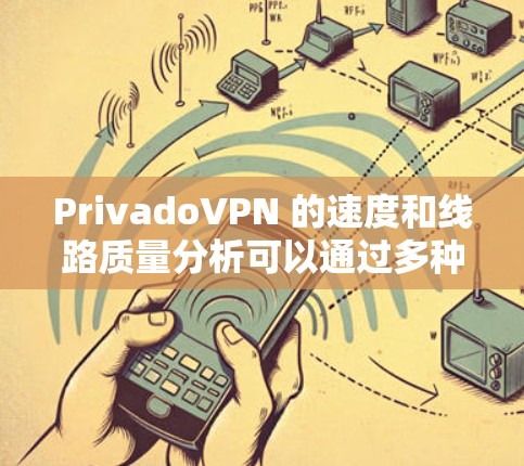 PrivadoVPN 的速度和线路质量分析可以通过多种方法进行测试,以下是一些常见的测试方法和分析步骤 PrivadoVPN 的速度和线路质量分析可以通过多种方法进行测试,以下是一些常见的测试方法和分析步骤