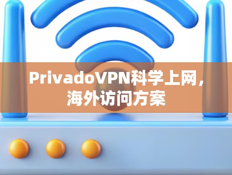 PrivadoVPN科学上网,海外访问方案 PrivadoVPN科学上网,海外访问方案