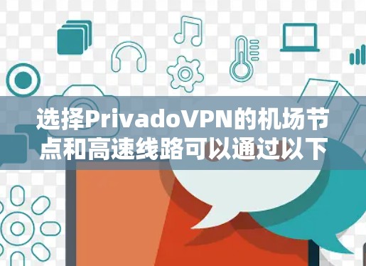 选择PrivadoVPN的机场节点和高速线路可以通过以下步骤进行优化,以确保最佳的连接体验 选择PrivadoVPN的机场节点和高速线路可以通过以下步骤进行优化,以确保最佳的连接体验