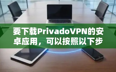 要下载PrivadoVPN的安卓应用，可以按照以下步骤操作