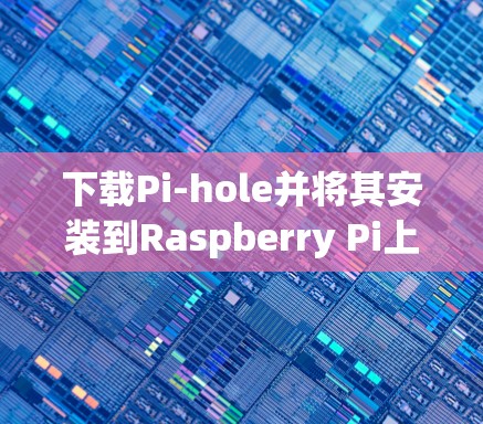 下载Pi-hole并将其安装到Raspberry Pi上的步骤如下 下载Pi-hole并将其安装到Raspberry Pi上的步骤如下