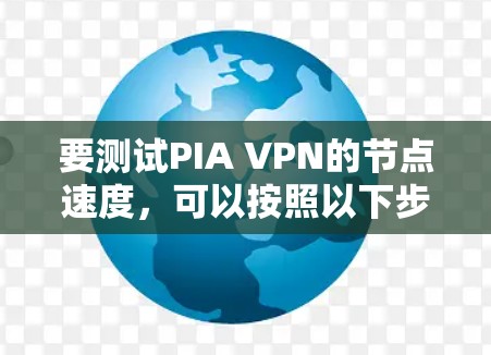 要测试PIA VPN的节点速度,可以按照以下步骤进行 要测试PIA VPN的节点速度,可以按照以下步骤进行
